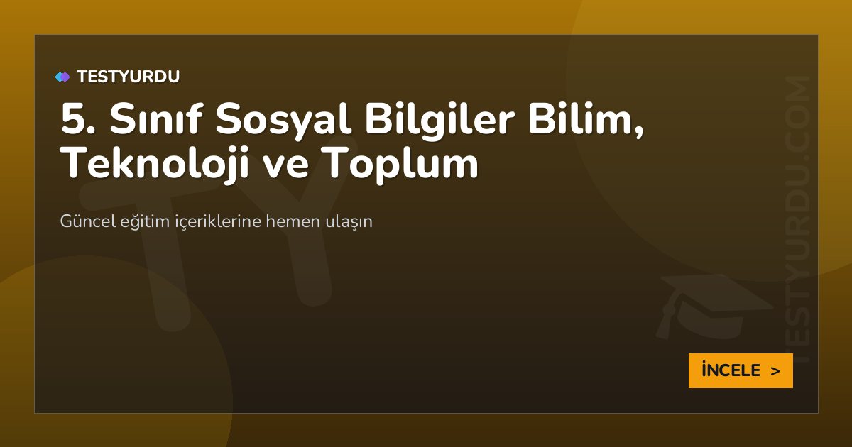 5. Sınıf Sosyal Bilgiler Bilim, Teknoloji ve Toplum 2 5. Sınıf Sosyal Bilgiler Bilim, Teknoloji ve Toplum