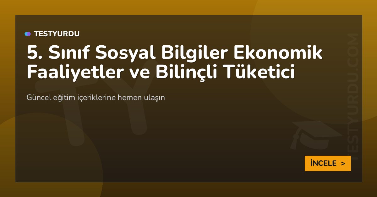 5. Sınıf Sosyal Bilgiler Ekonomik Faaliyetler ve Bilinçli Tüketici 2 5. Sınıf Sosyal Bilgiler Ekonomik Faaliyetler ve Bilinçli Tüketici