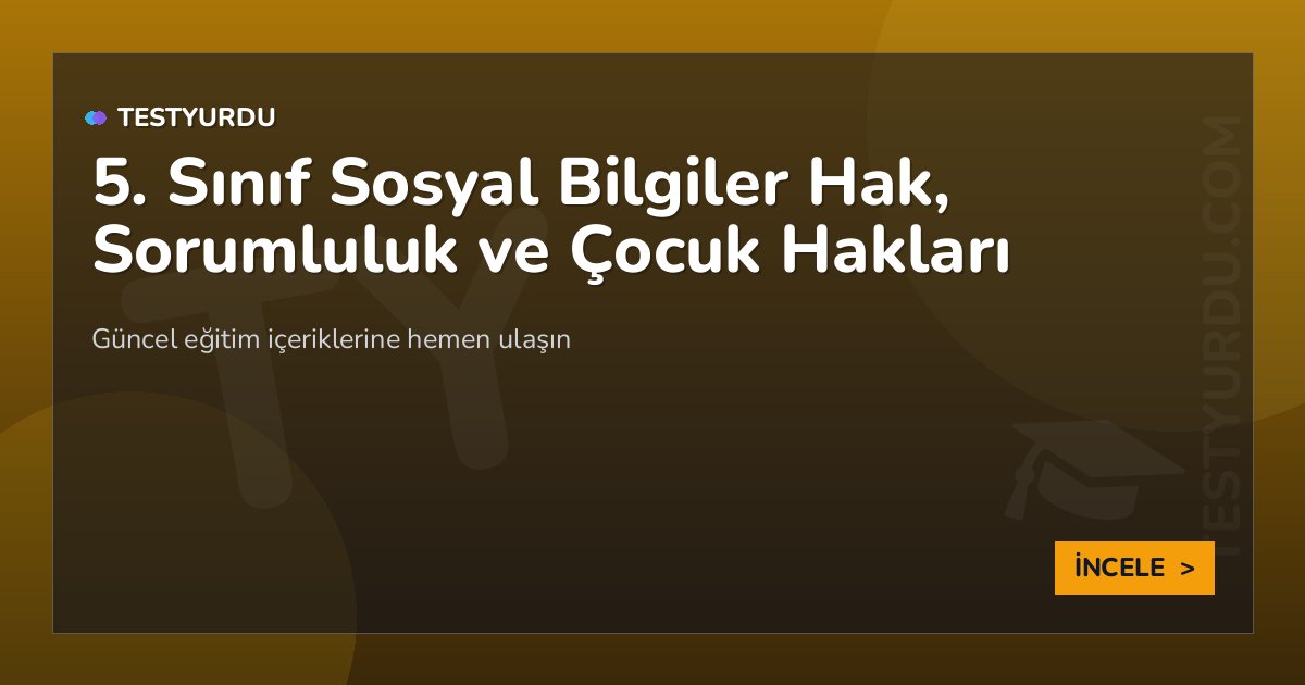 5. Sınıf Sosyal Bilgiler Hak, Sorumluluk ve Çocuk Hakları 2 5. Sınıf Sosyal Bilgiler Hak, Sorumluluk ve Çocuk Hakları