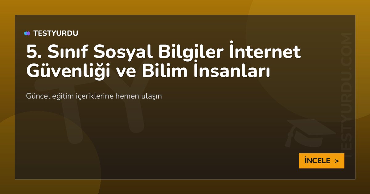 5. Sınıf Sosyal Bilgiler İnternet Güvenliği ve Bilim İnsanları