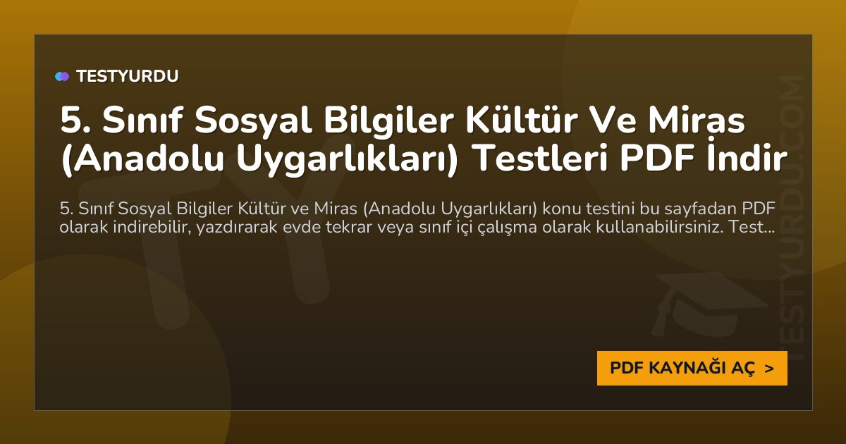 5. Sınıf Sosyal Bilgiler Kültür Ve Miras (Anadolu Uygarlıkları) Testleri PDF İndir 1 5. Sınıf Sosyal Bilgiler Kültür Ve Miras (Anadolu Uygarlıkları) Testleri PDF İndir