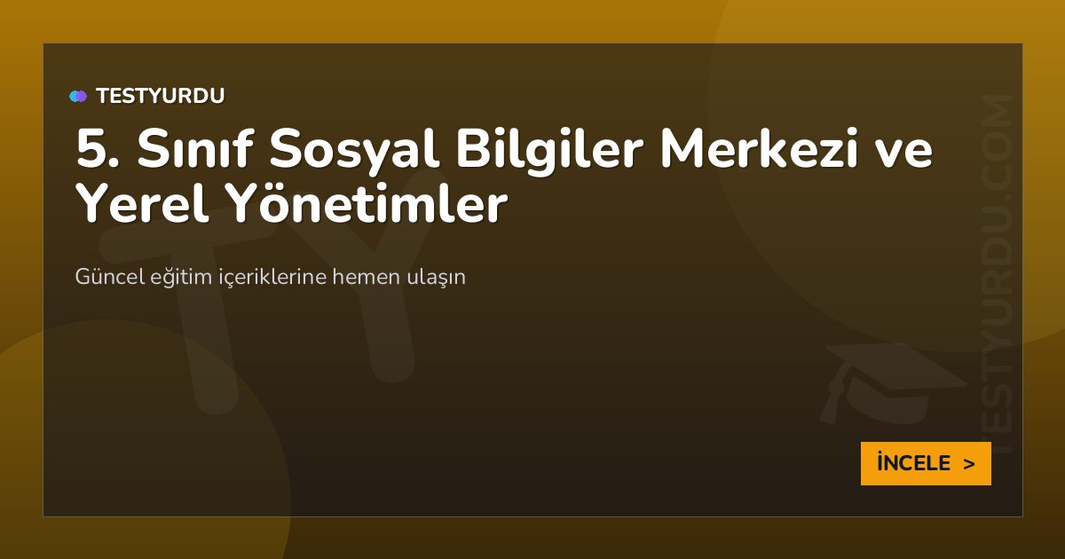 5. Sınıf Sosyal Bilgiler Merkezi ve Yerel Yönetimler 2 5. Sınıf Sosyal Bilgiler Merkezi ve Yerel Yönetimler