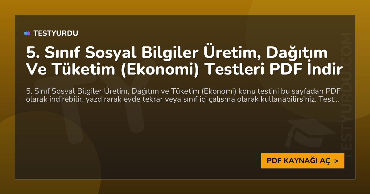 5. Sınıf Sosyal Bilgiler Üretim, Dağıtım Ve Tüketim (Ekonomi) Testleri PDF İndir 1 5. Sınıf Sosyal Bilgiler Üretim, Dağıtım Ve Tüketim (Ekonomi) Testleri PDF İndir
