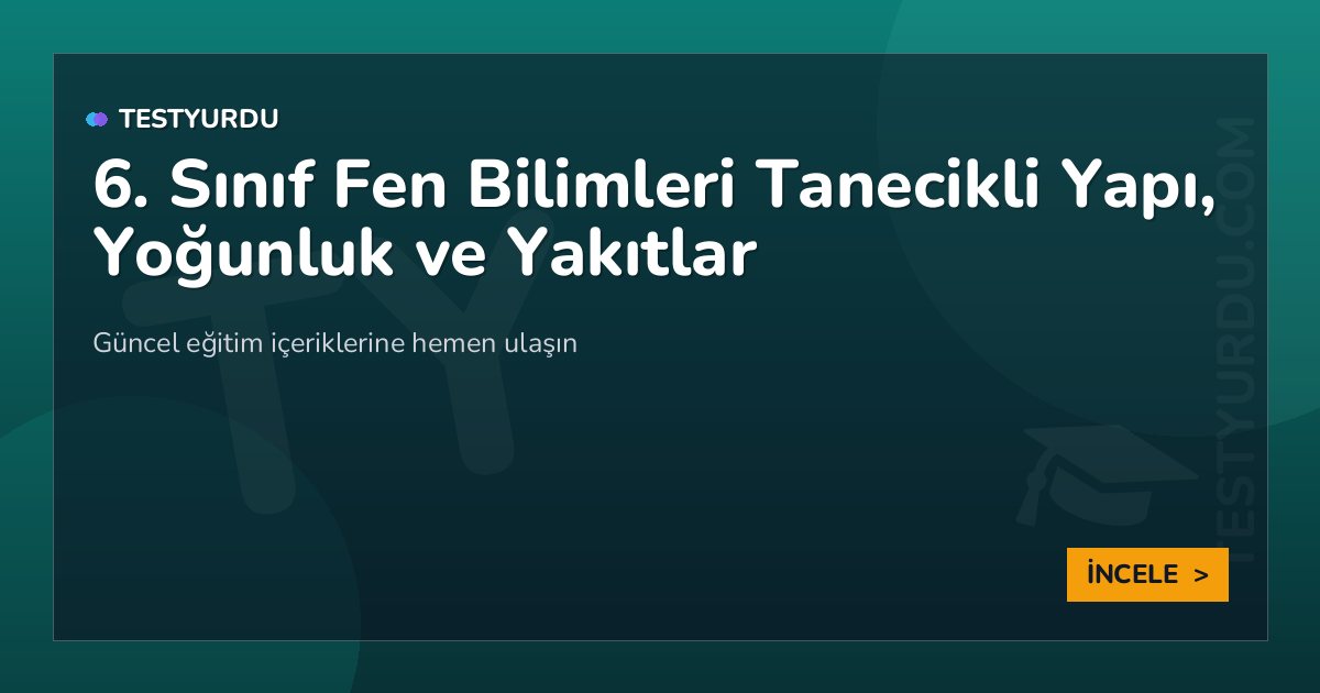 6. Sınıf Fen Bilimleri Tanecikli Yapı, Yoğunluk ve Yakıtlar 2 6. Sınıf Fen Bilimleri Tanecikli Yapı, Yoğunluk ve Yakıtlar