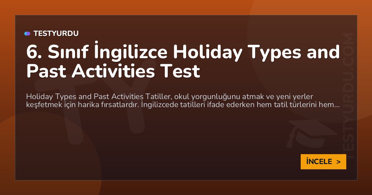 6. Sınıf İngilizce Holiday Types and Past Activities Test