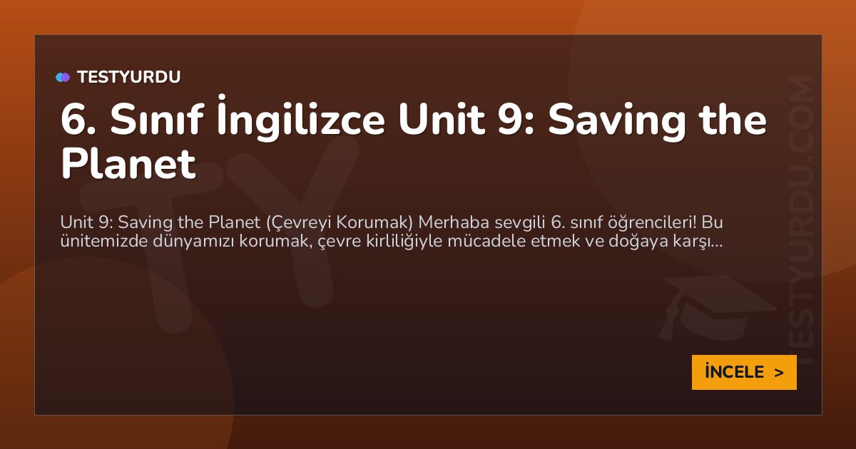 6. Sınıf İngilizce Unit 9: Saving the Planet 1 6. Sınıf İngilizce Unit 9: Saving the Planet