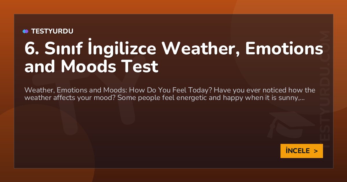 6. Sınıf İngilizce Weather, Emotions and Moods Test 1 6. Sınıf İngilizce Weather, Emotions and Moods Test