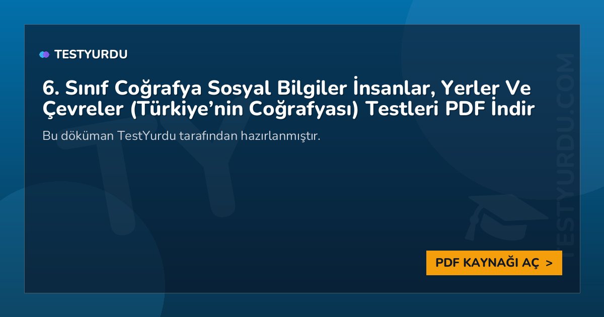 6. Sınıf Coğrafya Sosyal Bilgiler İnsanlar, Yerler Ve Çevreler (Türkiye’nin Coğrafyası) Testi PDF İndir