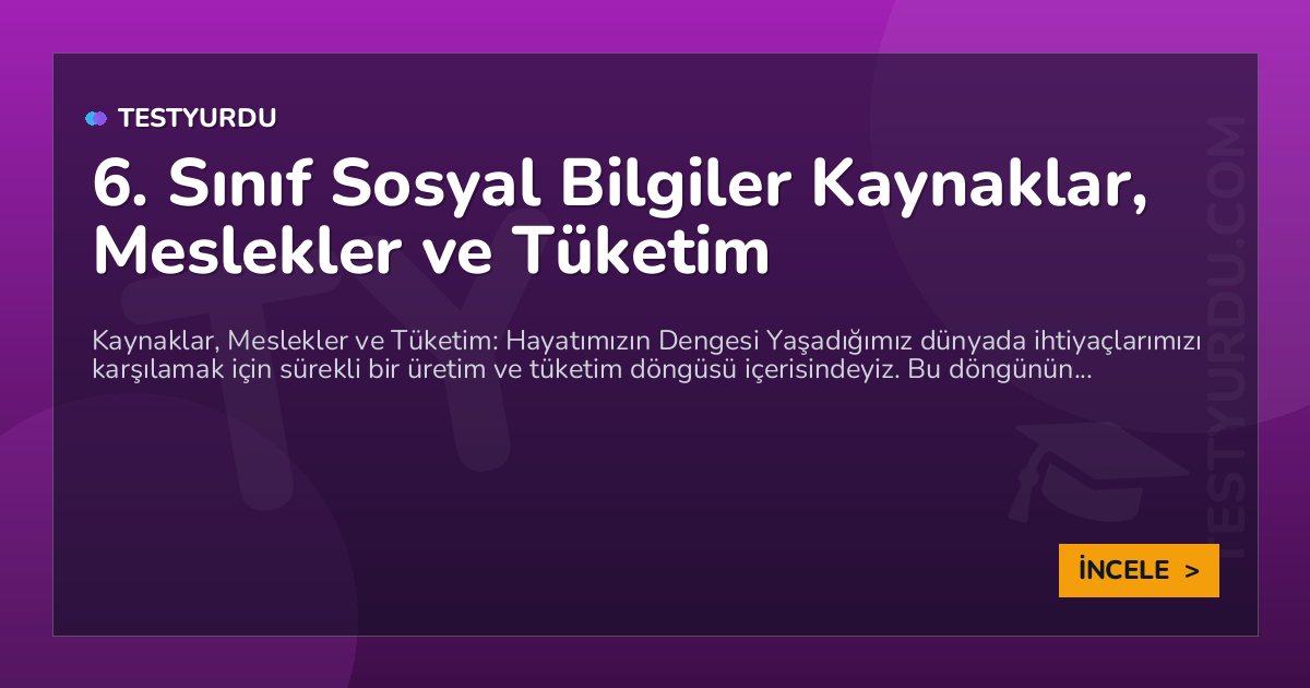 6. Sınıf Sosyal Bilgiler Kaynaklar, Meslekler ve Tüketim 1 6. Sınıf Sosyal Bilgiler Kaynaklar, Meslekler ve Tüketim