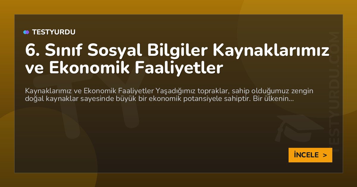 6. Sınıf Sosyal Bilgiler Kaynaklarımız ve Ekonomik Faaliyetler
