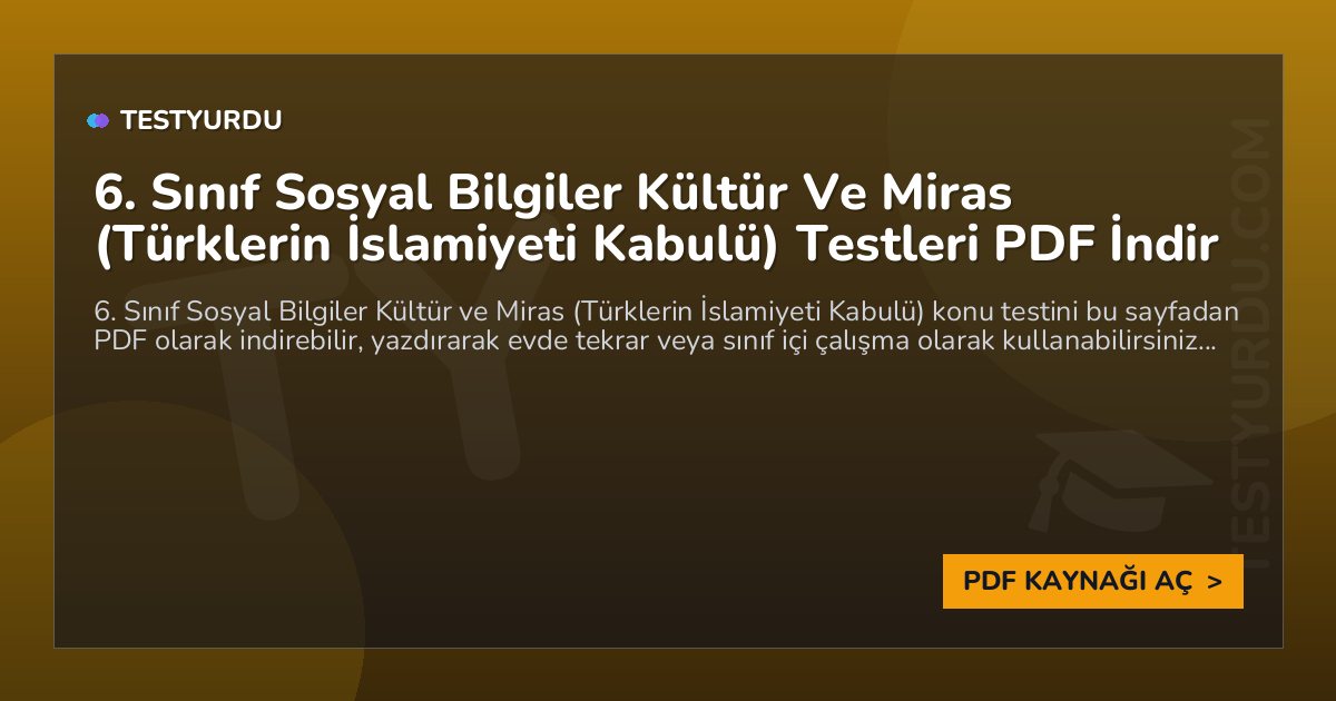 6. Sınıf Sosyal Bilgiler Kültür Ve Miras (Türklerin İslamiyeti Kabulü) Testleri PDF İndir 1 6. Sınıf Sosyal Bilgiler Kültür Ve Miras (Türklerin İslamiyeti Kabulü) Testleri PDF İndir