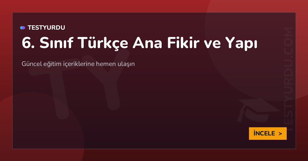 6. Sınıf Türkçe Ana Fikir ve Yapı
