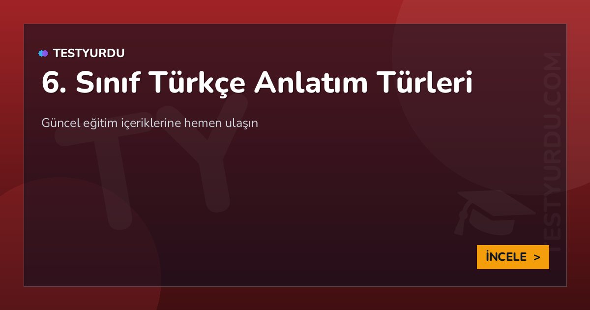 6. Sınıf Türkçe Anlatım Türleri