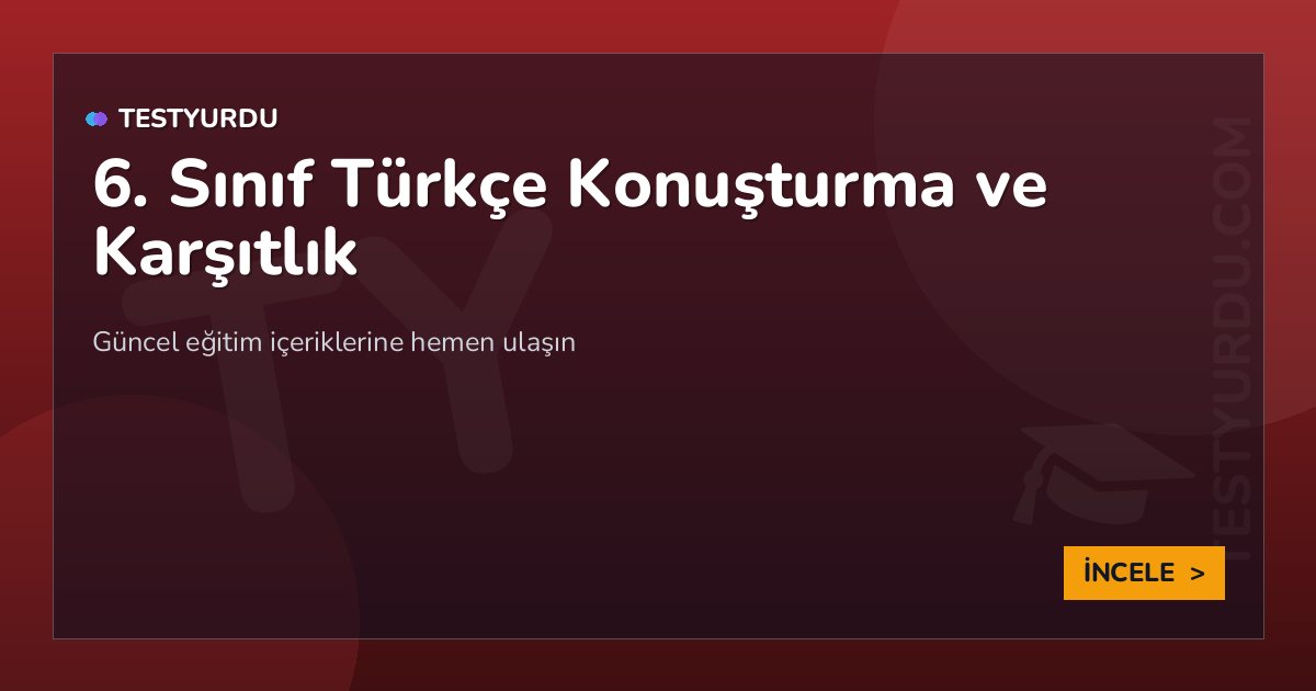 6. Sınıf Türkçe Konuşturma ve Karşıtlık