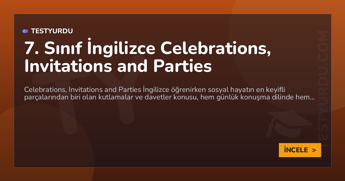 7. Sınıf İngilizce Celebrations, Invitations and Parties