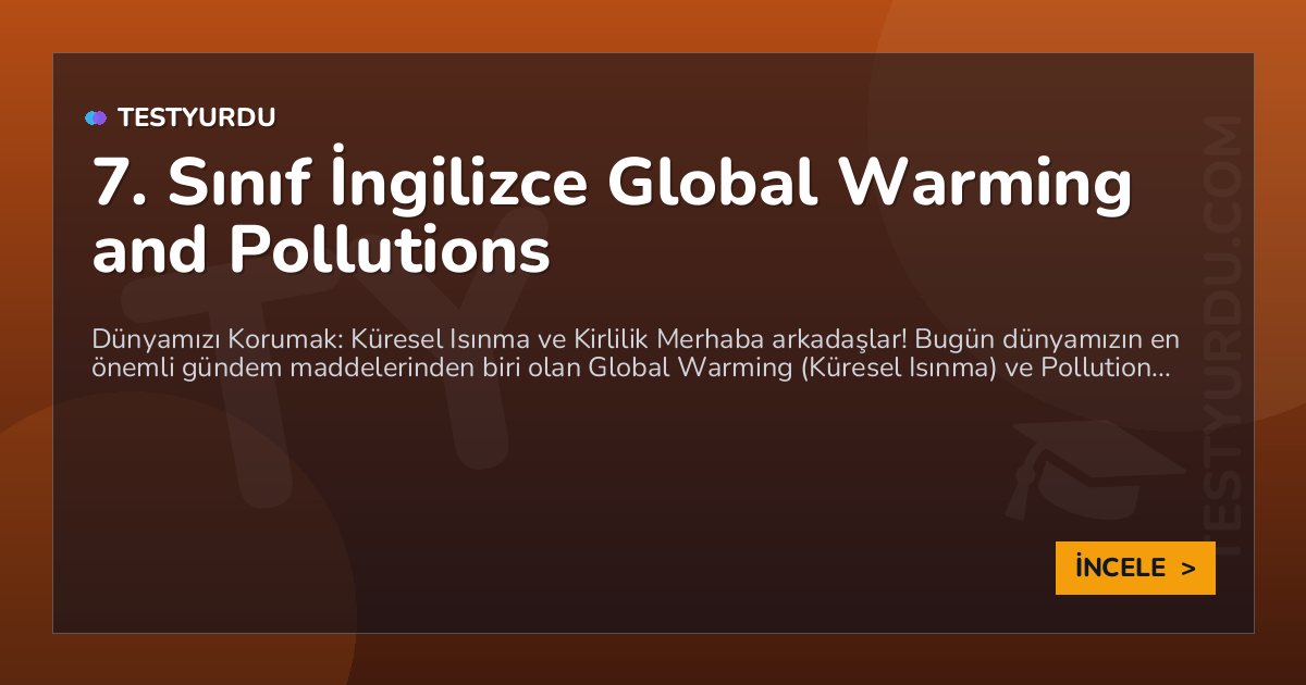 7. Sınıf İngilizce Global Warming and Pollutions 1 7. Sınıf İngilizce Global Warming and Pollutions