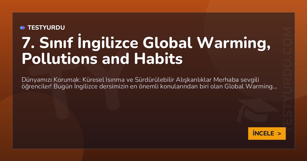 7. Sınıf İngilizce Global Warming, Pollutions and Habits 1 7. Sınıf İngilizce Global Warming, Pollutions and Habits