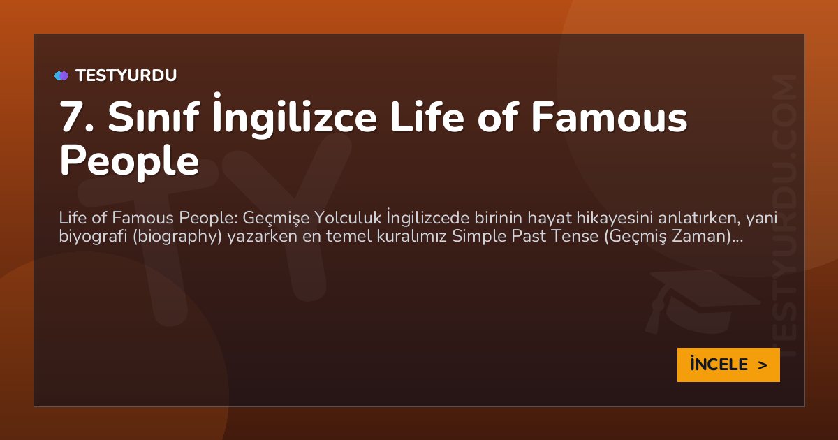 7. Sınıf İngilizce Life of Famous People 1 7. Sınıf İngilizce Life of Famous People