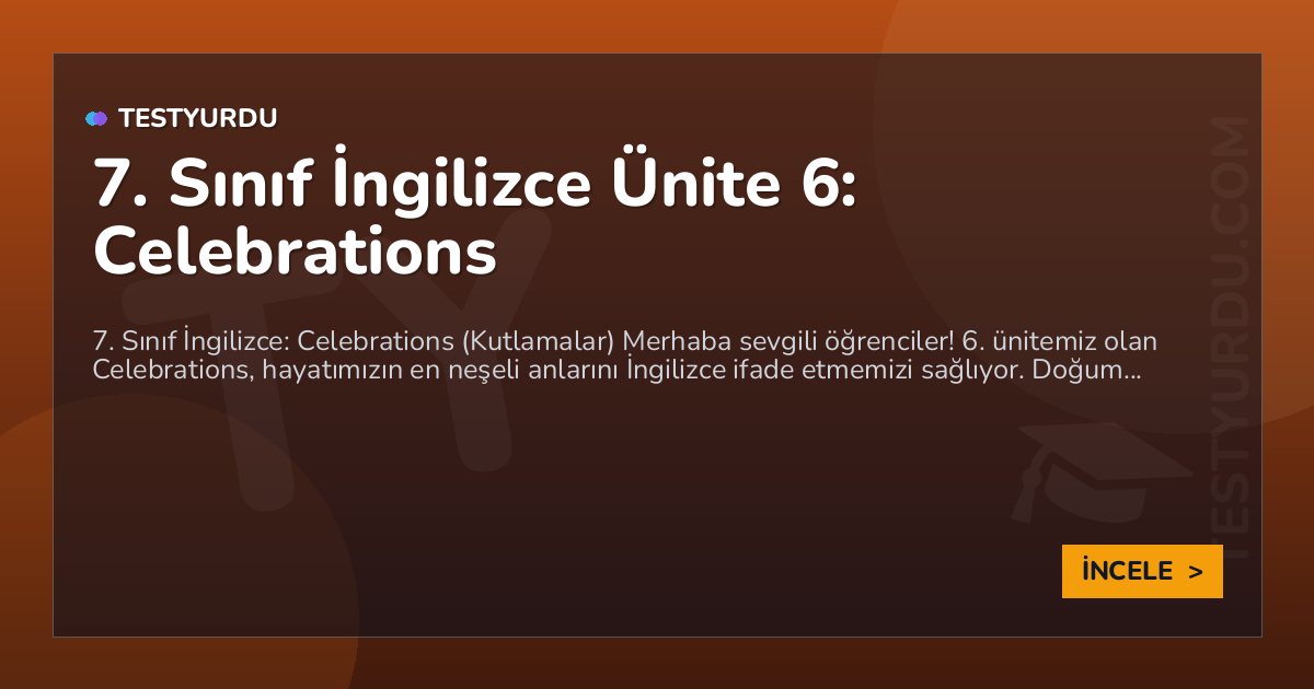 7. Sınıf İngilizce Ünite 6: Celebrations 1 7. Sınıf İngilizce Ünite 6: Celebrations