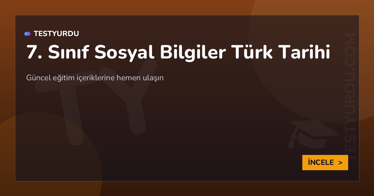 7. Sınıf Sosyal Bilgiler Türk Tarihi