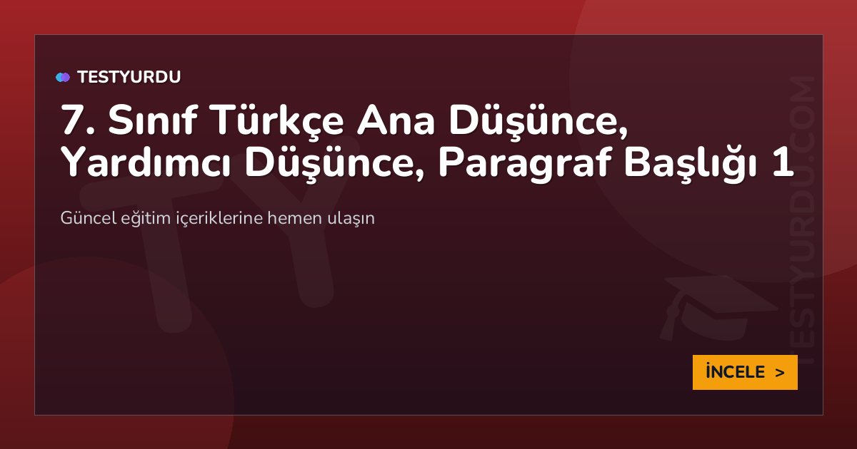 7. Sınıf Türkçe Ana Düşünce, Yardımcı Düşünce, Paragraf Başlığı 1 1 7. Sınıf Türkçe Ana Düşünce, Yardımcı Düşünce, Paragraf Başlığı 1