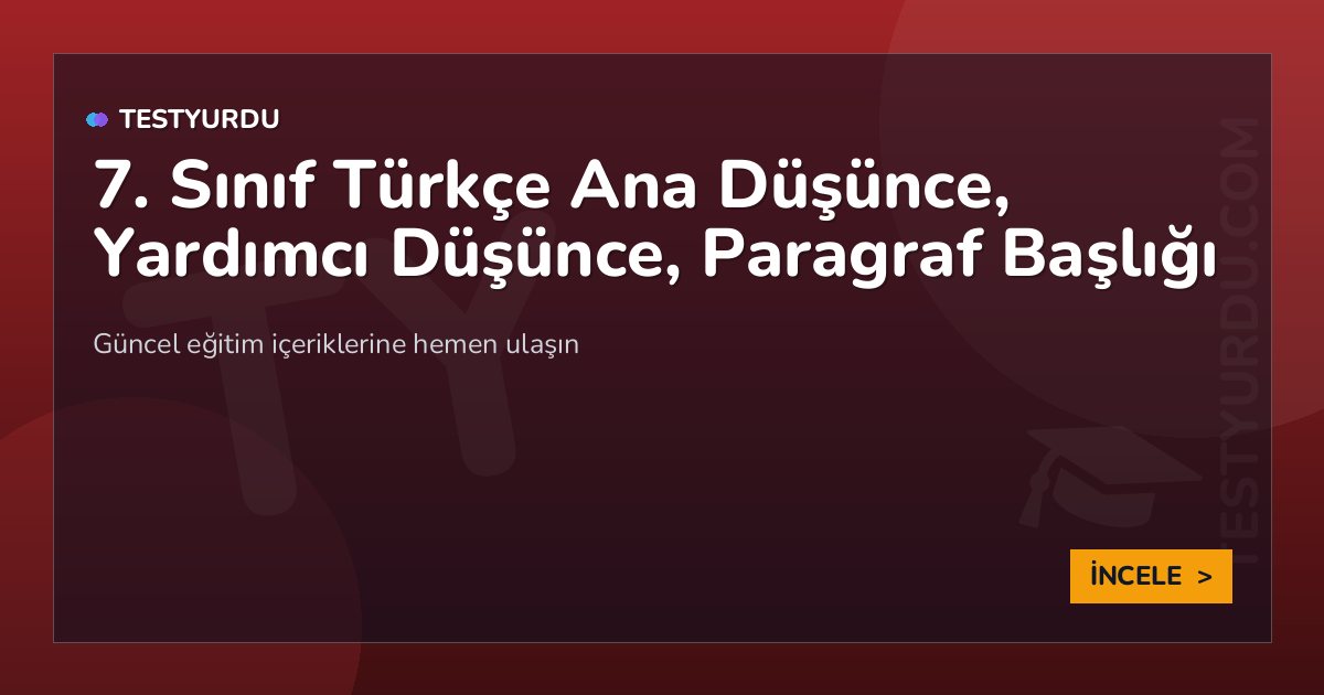 7. Sınıf Türkçe Ana Düşünce, Yardımcı Düşünce, Paragraf Başlığı 1 7. Sınıf Türkçe Ana Düşünce, Yardımcı Düşünce, Paragraf Başlığı