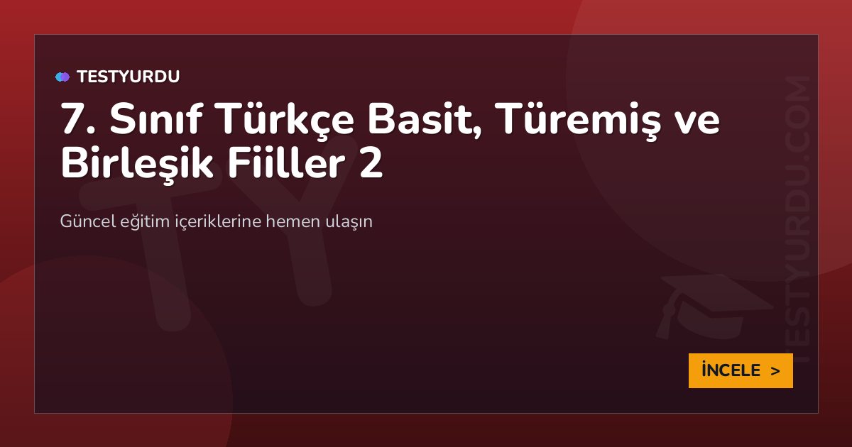 7. Sınıf Türkçe Basit, Türemiş ve Birleşik Fiiller 2 1 7. Sınıf Türkçe Basit, Türemiş ve Birleşik Fiiller 2