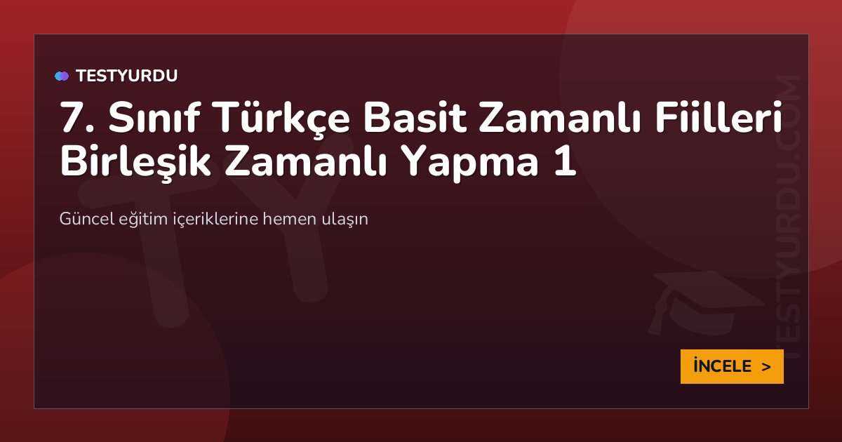 7. Sınıf Türkçe Basit Zamanlı Fiilleri Birleşik Zamanlı Yapma 1