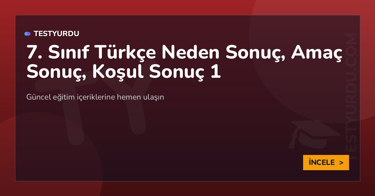 7. Sınıf Türkçe Neden Sonuç, Amaç Sonuç, Koşul Sonuç 1 1 7. Sınıf Türkçe Neden Sonuç, Amaç Sonuç, Koşul Sonuç 1