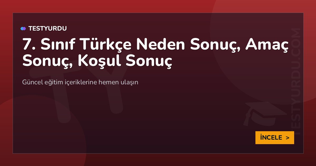 7. Sınıf Türkçe Neden Sonuç, Amaç Sonuç, Koşul Sonuç 1 7. Sınıf Türkçe Neden Sonuç, Amaç Sonuç, Koşul Sonuç