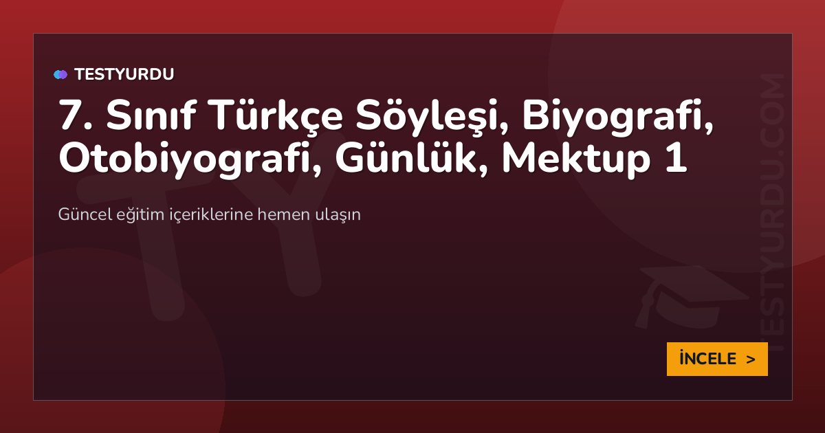 7. Sınıf Türkçe Söyleşi, Biyografi, Otobiyografi, Günlük, Mektup 1 1 7. Sınıf Türkçe Söyleşi, Biyografi, Otobiyografi, Günlük, Mektup 1