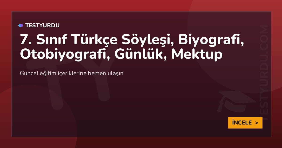 7. Sınıf Türkçe Söyleşi, Biyografi, Otobiyografi, Günlük, Mektup 1 7. Sınıf Türkçe Söyleşi, Biyografi, Otobiyografi, Günlük, Mektup
