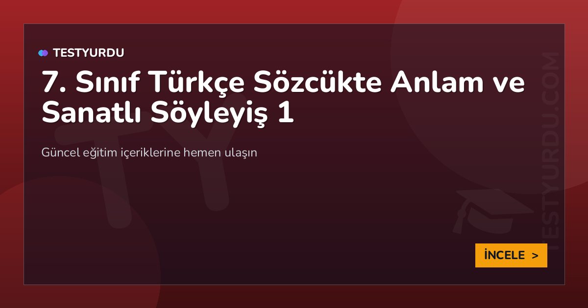7. Sınıf Türkçe Sözcükte Anlam ve Sanatlı Söyleyiş 1 1 7. Sınıf Türkçe Sözcükte Anlam ve Sanatlı Söyleyiş 1