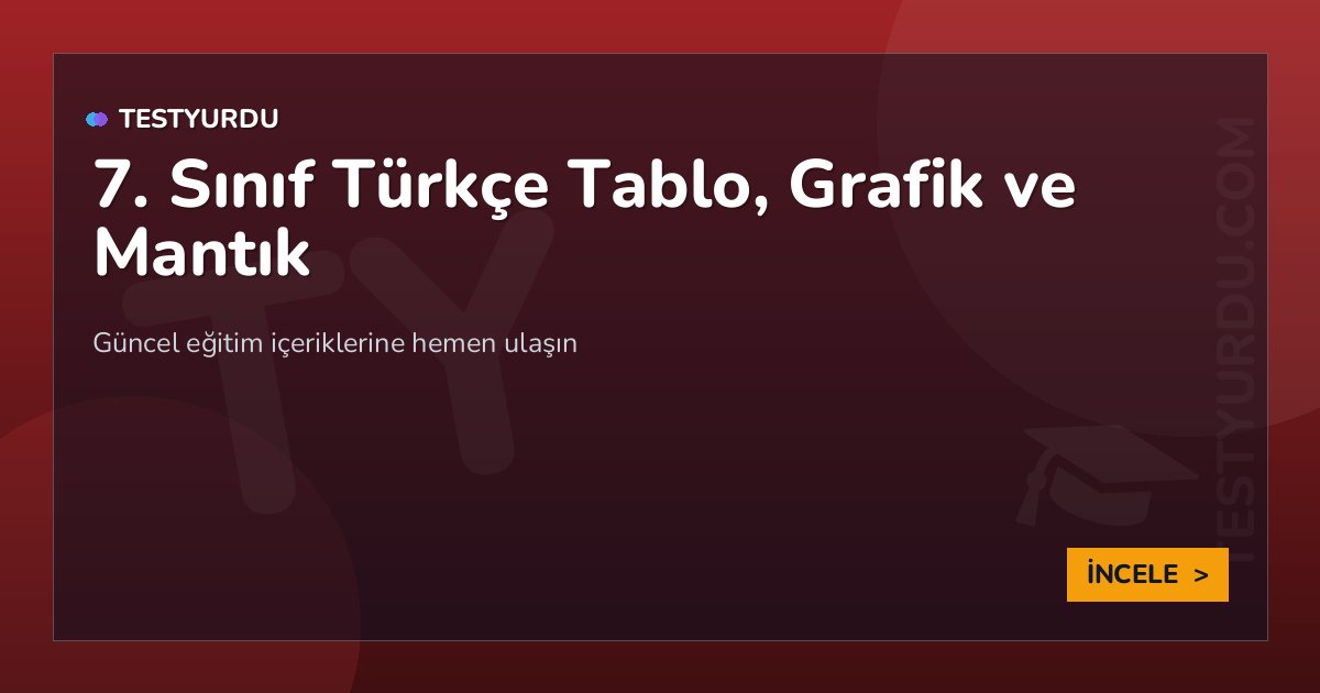 7. Sınıf Türkçe Tablo, Grafik ve Mantık 1 7. Sınıf Türkçe Tablo, Grafik ve Mantık