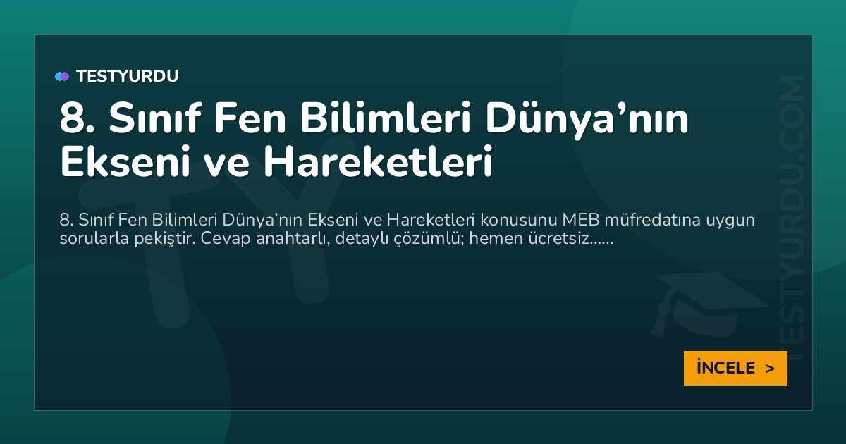 8. Sınıf Fen Bilimleri Dünya’nın Ekseni ve Hareketleri