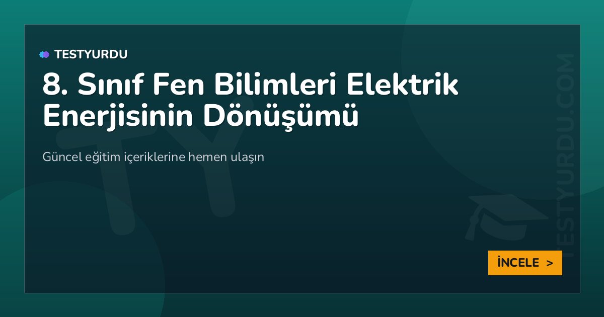 8. Sınıf Fen Bilimleri Elektrik Enerjisinin Dönüşümü
