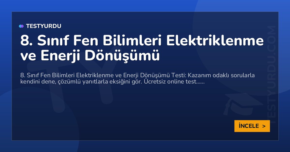 8. Sınıf Fen Bilimleri Elektriklenme ve Enerji Dönüşümü