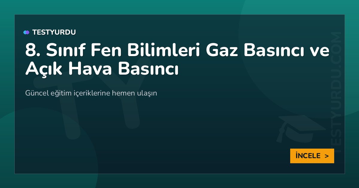 8. Sınıf Fen Bilimleri Gaz Basıncı ve Açık Hava Basıncı