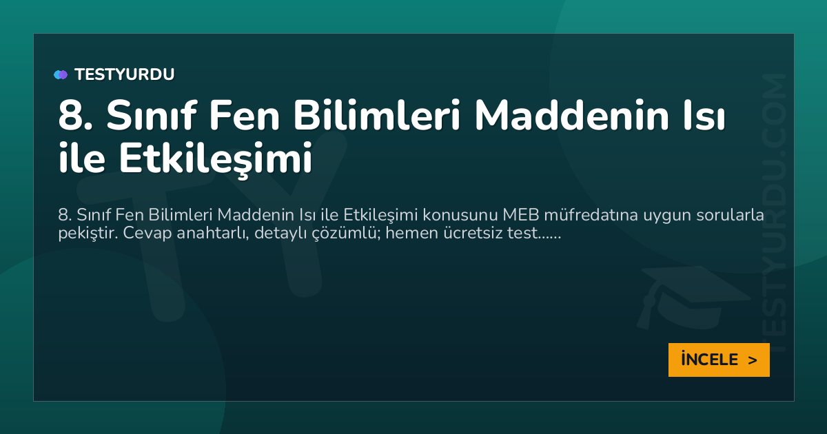 8. Sınıf Fen Bilimleri Maddenin Isı ile Etkileşimi
