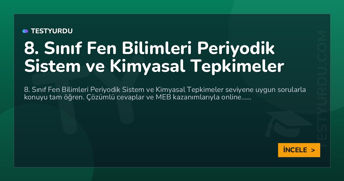 8. Sınıf Fen Bilimleri Periyodik Sistem ve Kimyasal Tepkimeler 2 8. Sınıf Fen Bilimleri Periyodik Sistem ve Kimyasal Tepkimeler