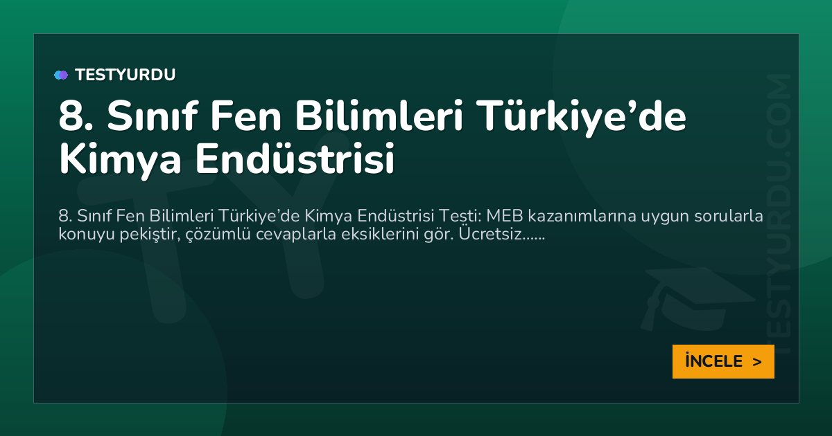 8. Sınıf Fen Bilimleri Türkiye'de Kimya Endüstrisi 2 8. Sınıf Fen Bilimleri Türkiye’de Kimya Endüstrisi