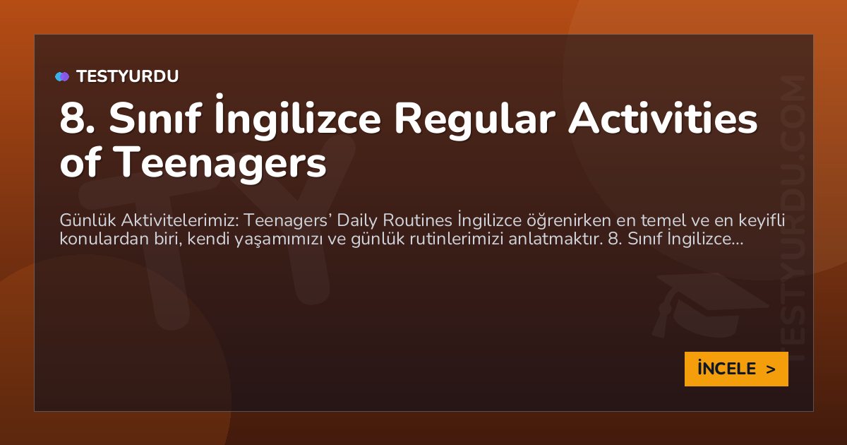 8. Sınıf İngilizce Regular Activities of Teenagers 1 8. Sınıf İngilizce Regular Activities of Teenagers