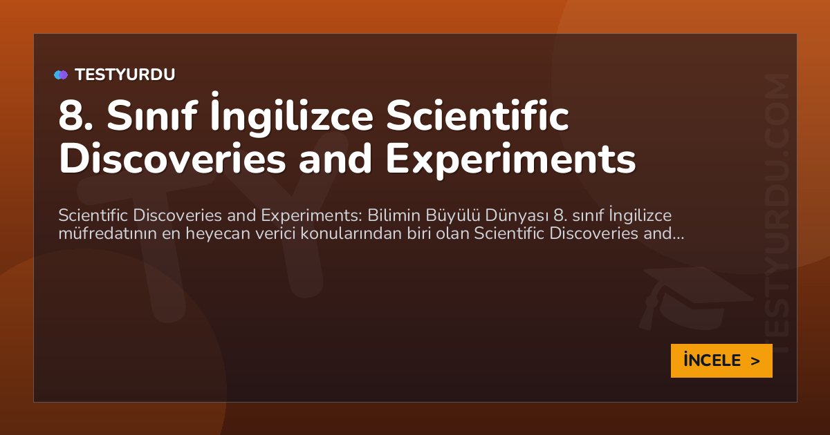 8. Sınıf İngilizce Scientific Discoveries and Experiments 1 8. Sınıf İngilizce Scientific Discoveries and Experiments