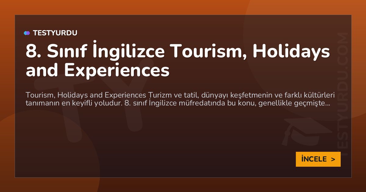 8. Sınıf İngilizce Tourism, Holidays and Experiences 1 8. Sınıf İngilizce Tourism, Holidays and Experiences