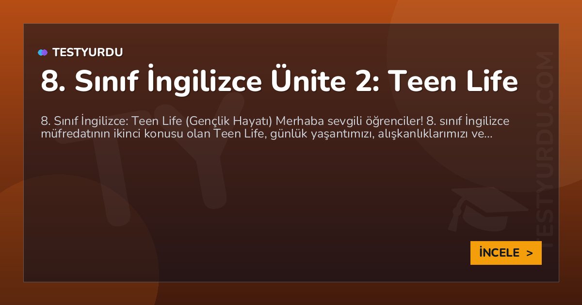 8. Sınıf İngilizce Ünite 2: Teen Life 1 8. Sınıf İngilizce Ünite 2: Teen Life