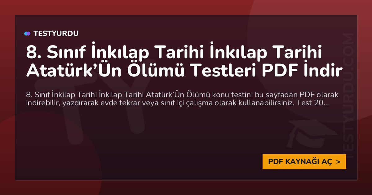 8. Sınıf İnkılap Tarihi İnkılap Tarihi Atatürk'Ün Ölümü Testi PDF İndir 1 8. Sınıf İnkılap Tarihi İnkılap Tarihi Atatürk’Ün Ölümü Testi PDF İndir