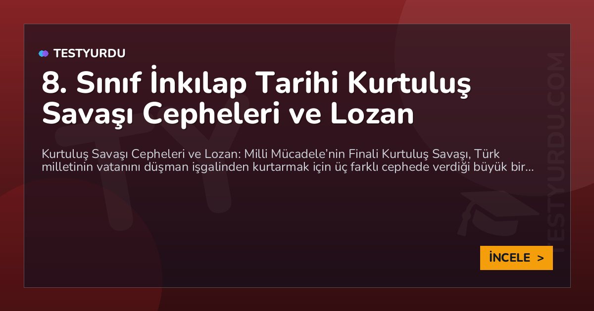8. Sınıf İnkılap Tarihi Kurtuluş Savaşı Cepheleri ve Lozan 1 8. Sınıf İnkılap Tarihi Kurtuluş Savaşı Cepheleri ve Lozan