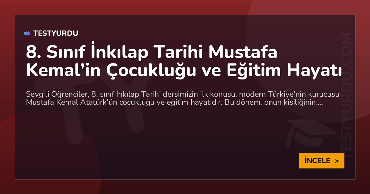 8. Sınıf İnkılap Tarihi Mustafa Kemal'in Çocukluğu ve Eğitim Hayatı 1 8. Sınıf İnkılap Tarihi Mustafa Kemal’in Çocukluğu ve Eğitim Hayatı