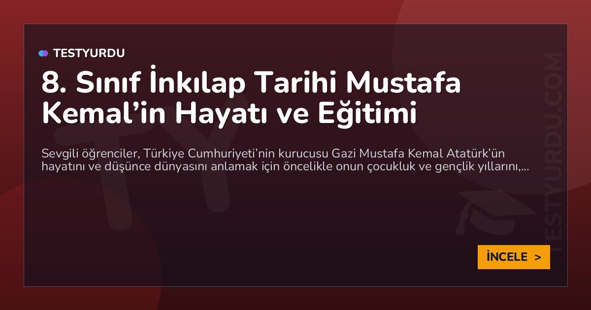 8. Sınıf İnkılap Tarihi Mustafa Kemal'in Hayatı ve Eğitimi 1 8. Sınıf İnkılap Tarihi Mustafa Kemal’in Hayatı ve Eğitimi