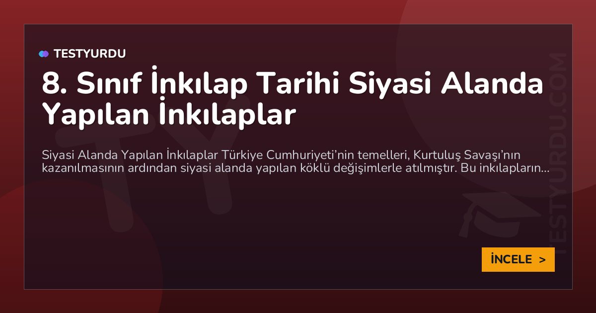 8. Sınıf İnkılap Tarihi Siyasi Alanda Yapılan İnkılaplar